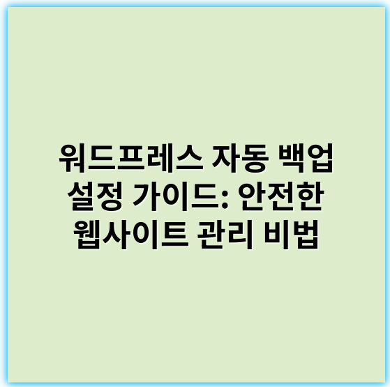 워드프레스 자동 백업 설정 가이드: 안전한 웹사이트 관리 비법 - 워드프레스백업