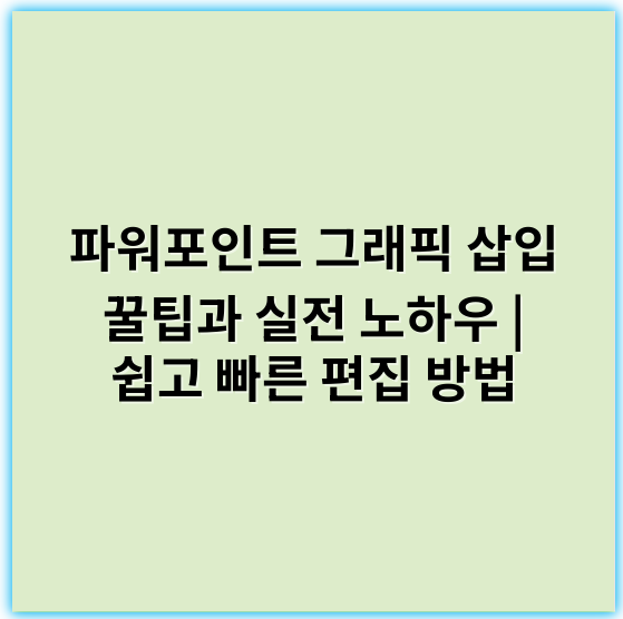 파워포인트 그래픽 삽입 꿀팁과 실전 노하우 | 쉽고 빠른 편집 방법 - 파워포인트